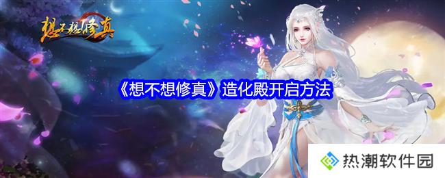 想不想修真造化殿怎么进 造化殿开启方法